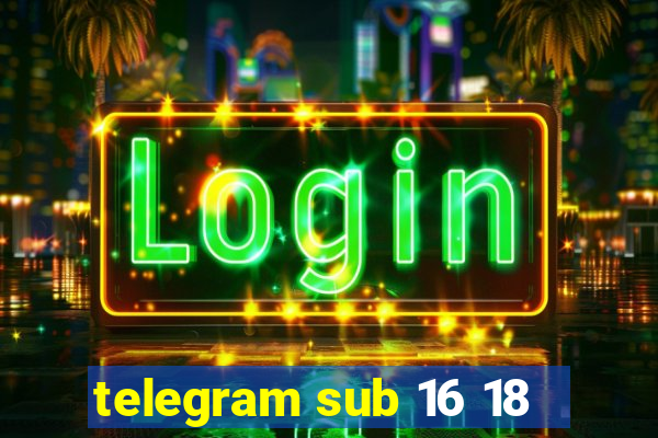 telegram sub 16 18