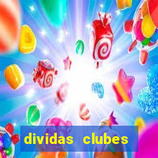 dividas clubes brasileiros 2024