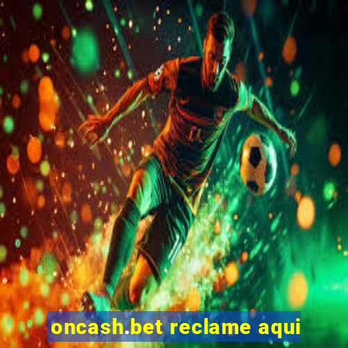 oncash.bet reclame aqui