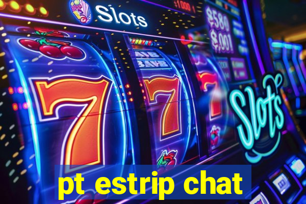 pt estrip chat