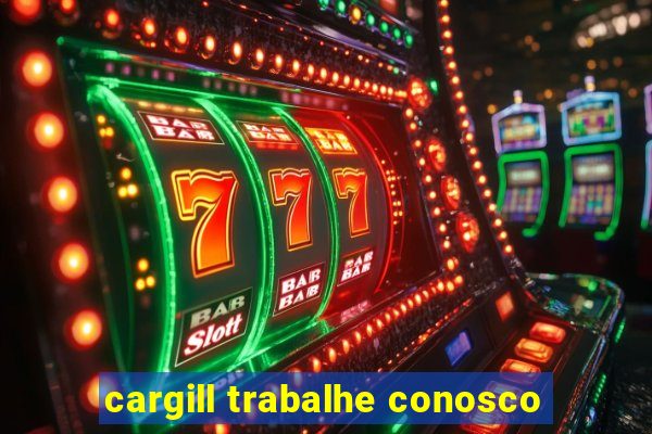 cargill trabalhe conosco