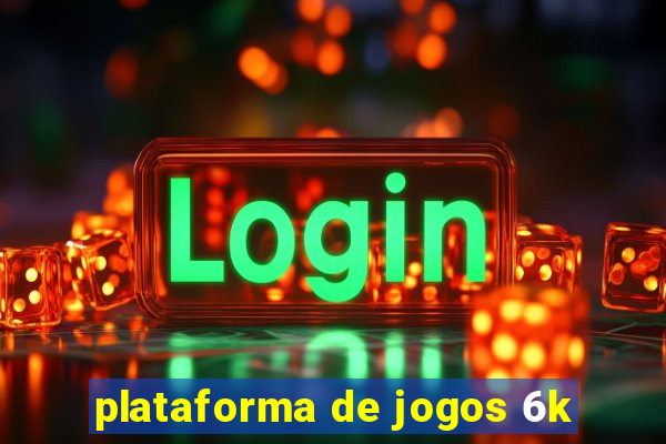 plataforma de jogos 6k