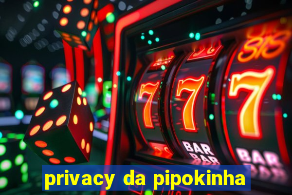 privacy da pipokinha