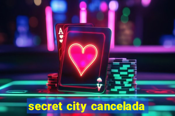 secret city cancelada