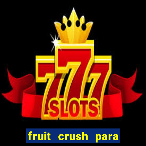 fruit crush para ganhar dinheiro