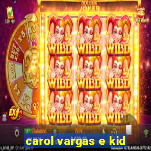 carol vargas e kid