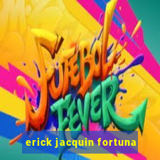 erick jacquin fortuna