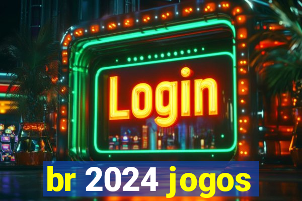 br 2024 jogos