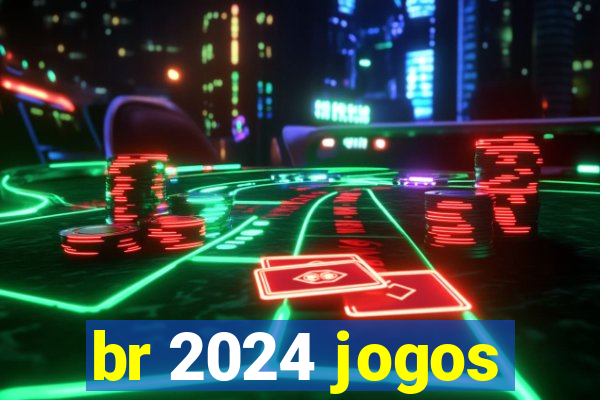 br 2024 jogos