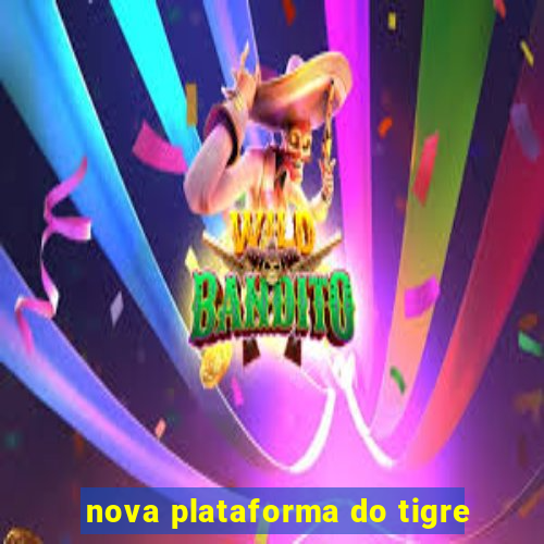 nova plataforma do tigre