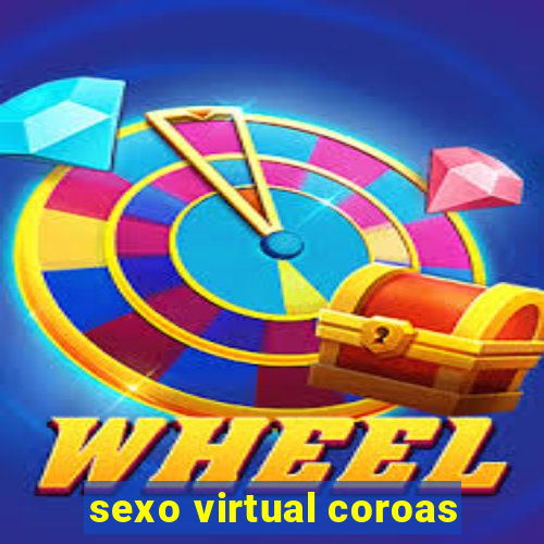 sexo virtual coroas