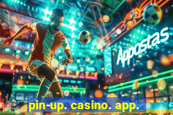 pin-up. casino. app.