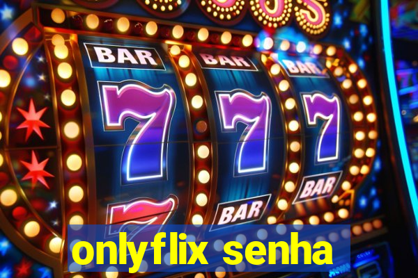 onlyflix senha