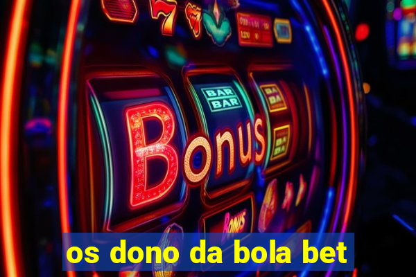 os dono da bola bet