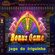 jogo do triguinho de ganhar dinheiro