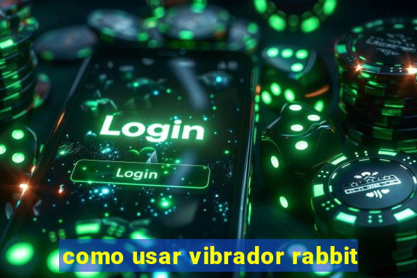 como usar vibrador rabbit