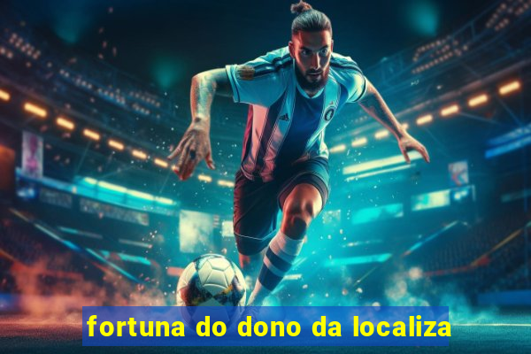 fortuna do dono da localiza