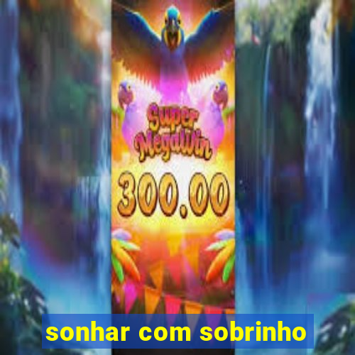 sonhar com sobrinho