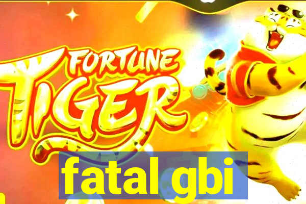 fatal gbi