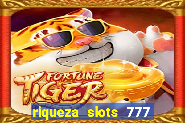 riqueza slots 777 paga mesmo