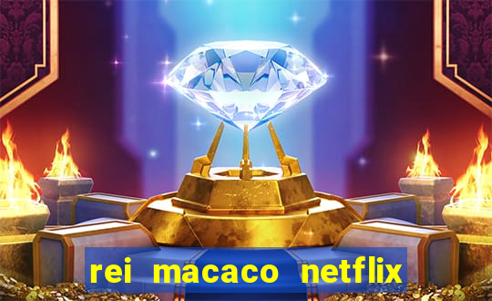 rei macaco netflix 3 temporada