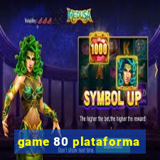 game 80 plataforma