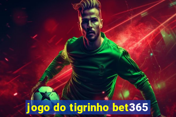 jogo do tigrinho bet365