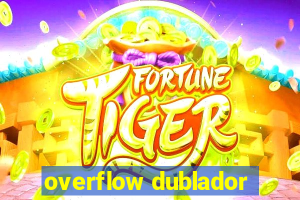 overflow dublador