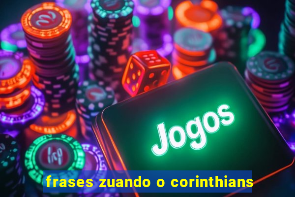 frases zuando o corinthians