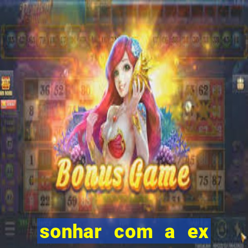 sonhar com a ex do meu marido jogo do bicho