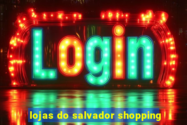 lojas do salvador shopping