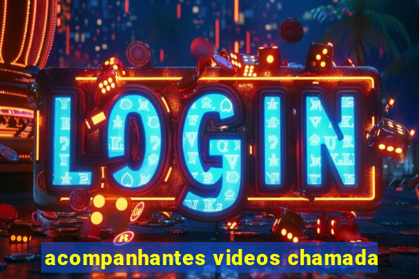 acompanhantes videos chamada