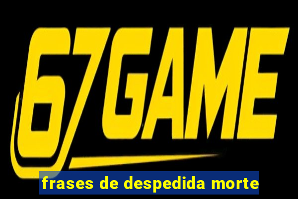 frases de despedida morte