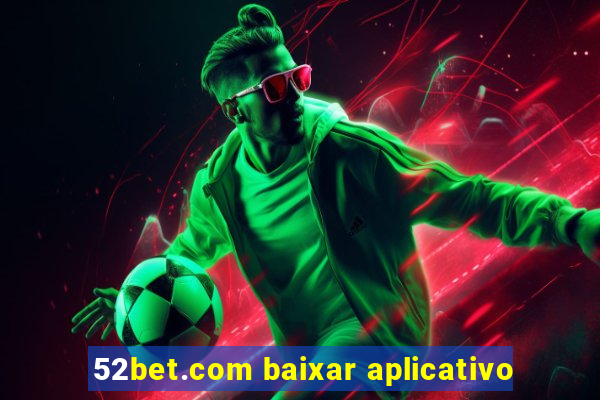 52bet.com baixar aplicativo