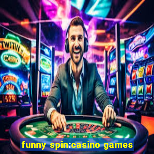 funny spin:casino games