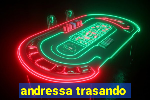 andressa trasando