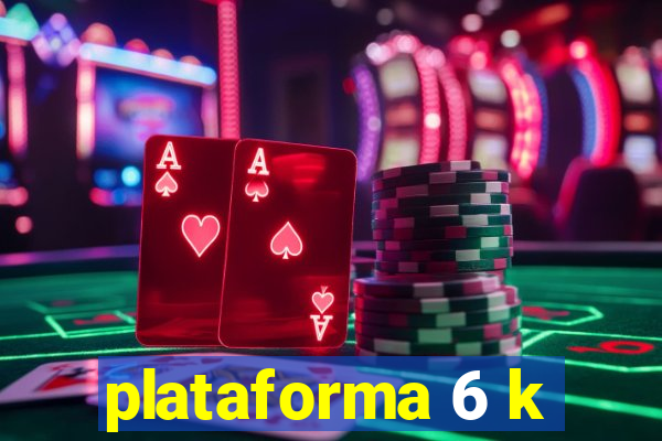 plataforma 6 k