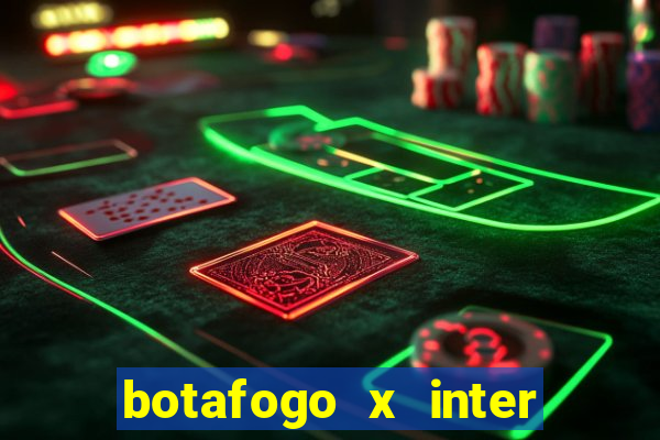 botafogo x inter onde assistir