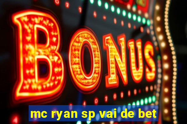 mc ryan sp vai de bet