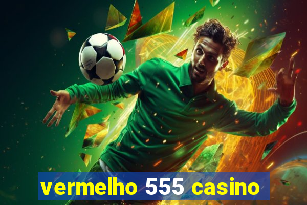 vermelho 555 casino