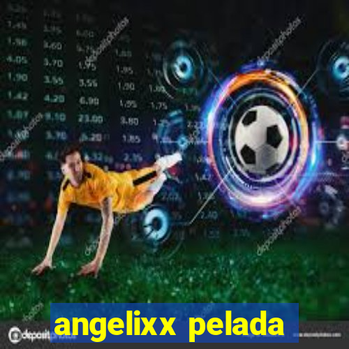 angelixx pelada