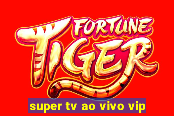 super tv ao vivo vip