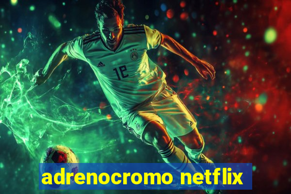 adrenocromo netflix