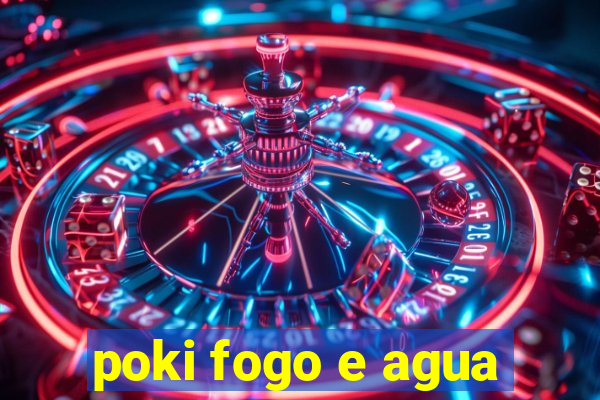 poki fogo e agua