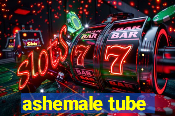 ashemale tube