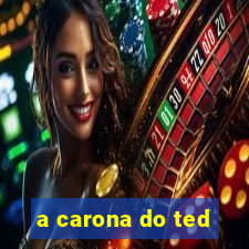 a carona do ted