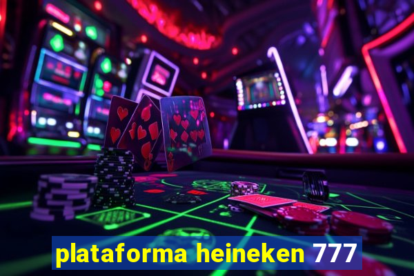 plataforma heineken 777