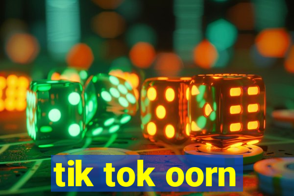 tik tok oorn