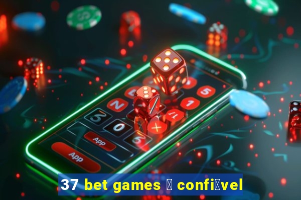 37 bet games 茅 confi谩vel