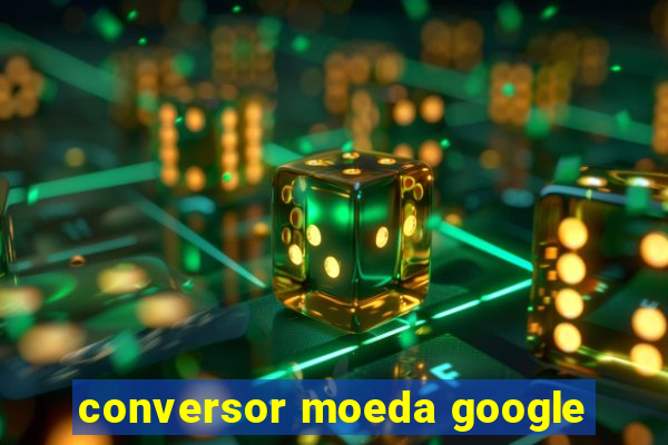 conversor moeda google